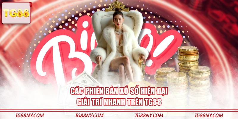 Các phiên bản xổ số hiện đại, giải trí nhanh trên TG88